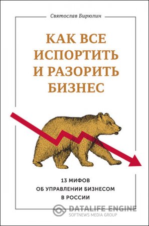 Как все испортить и разорить бизнес. 13 мифов об управлении бизнесом в России (2016) RTF,FB2