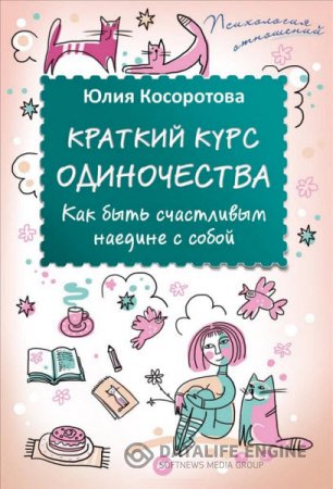 Юлия Косоротова. Краткий курс одиночества. Как быть счастливым наедине с собой (2016) RTF,FB2