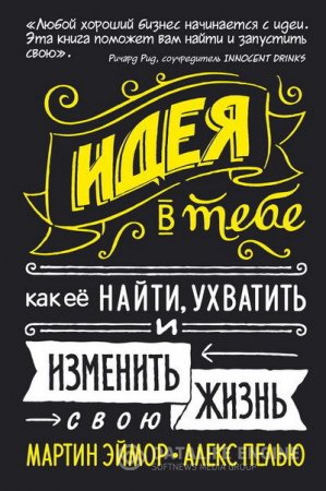 Мартин Эймор, Алекс Пелью. Идея в тебе. Как её найти, ухватить и изменить свою жизнь (2016) RTF,FB2,EPUB,MOBI,DOCX