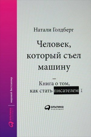 Наталия Голдберг | Человек, который съел машину. Книга о том, как стать писателем (2017) RTF,FB2,EPUB,MOBI,DOCX