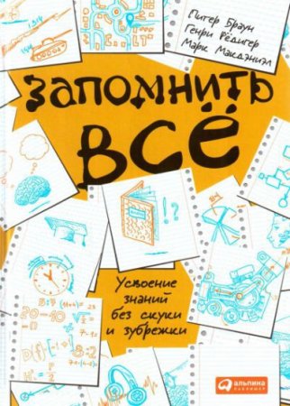 Запомнить все. Усвоение знаний без скуки и зубрежки