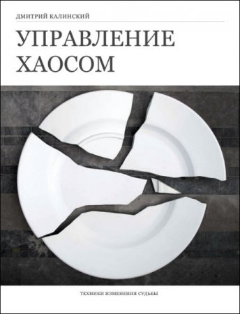 Дмитрий Калинский. Управление хаосом. Техники изменения судьбы (2017) RTF,FB2