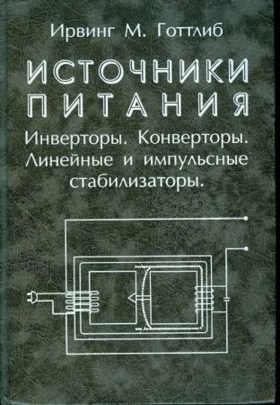 И.М. Готтлиб - Источники питания. Инверторы. Конверторы. Линейные и импульсные стабилизаторы (2002) Djvu