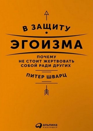 Питер Шварц. В защиту эгоизма. Почему не стоит жертвовать собой ради других (2015) RTF,FB2,EPUB,MOBI,DOCX