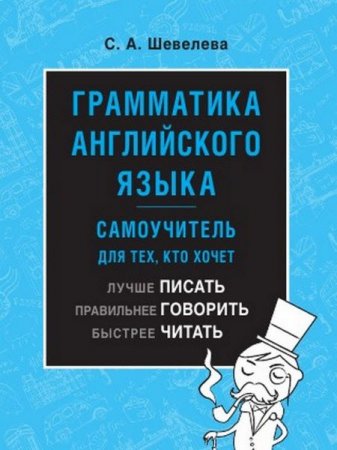 Грамматика английского языка. Самоучитель для тех, кто хочет лучше писать, правильнее говорить, быстрее читать