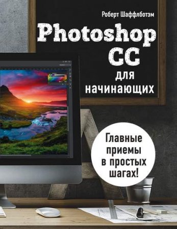 Photoshop CC для начинающих. Главные приемы в простых шагах