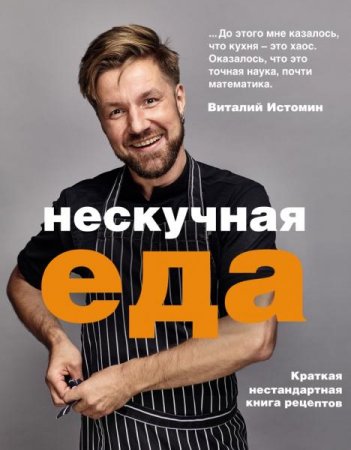 Нескучная еда. Краткая нестандартная книга рецептов