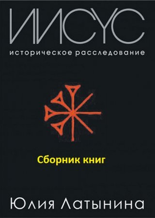 Иисус. Историческое расследование Юлии Латыниной. Сборник книг