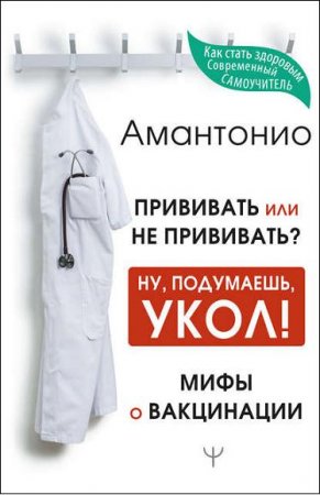 Прививать или не прививать? или Ну, подумаешь, укол! Мифы о вакцинации