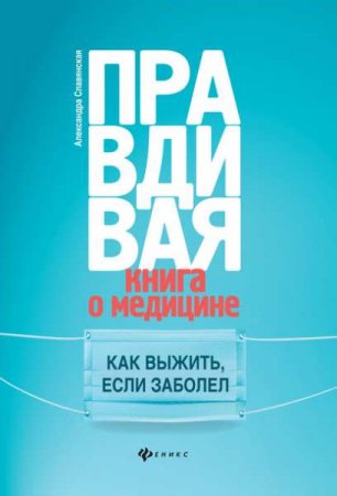 Правдивая книга о медицине. Как выжить, если заболел