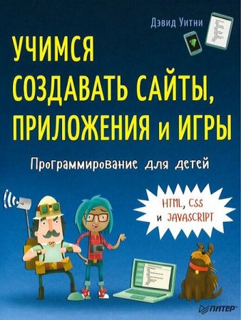 Программирование для детей. Учимся создавать сайты, приложения и игры. HTML, CSS и JavaScript