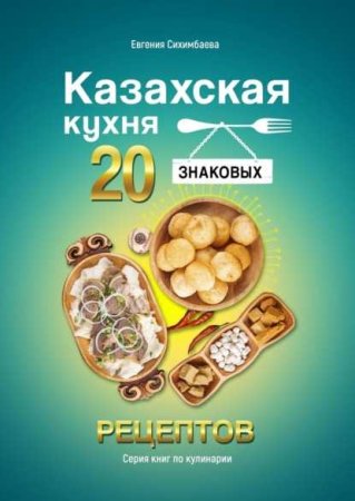 Казахская кухня. 20 знаковых рецептов