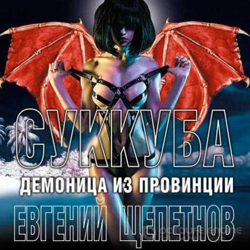 Щепетнов Евгений. Суккуба. Демоница из провинции (2020) Аудиокнига