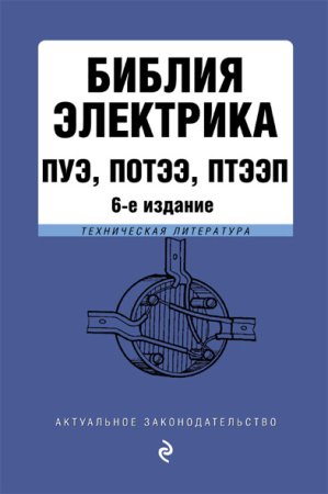 Библия электрика: ПУЭ, ПОТЭЭ, ПТЭЭП. 6-е издание