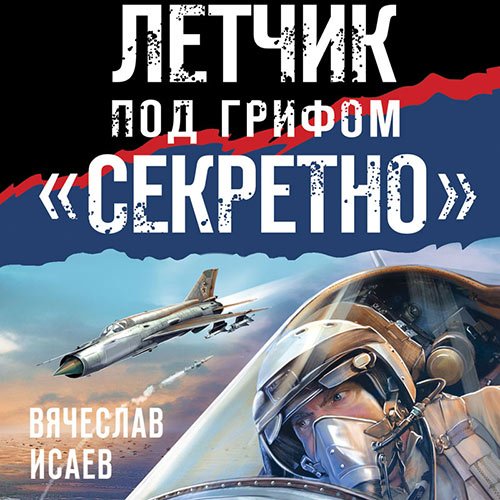 Исаев Вячеслав. Летчик под грифом «секретно» (2022) Аудиокнига