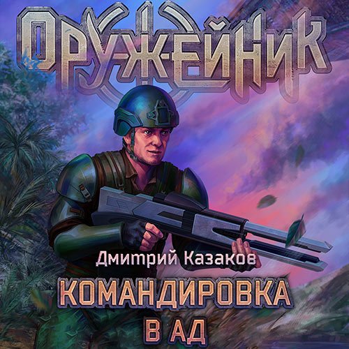 Казаков Дмитрий. Оружейник. Командировка в ад (2023) Аудиокнига